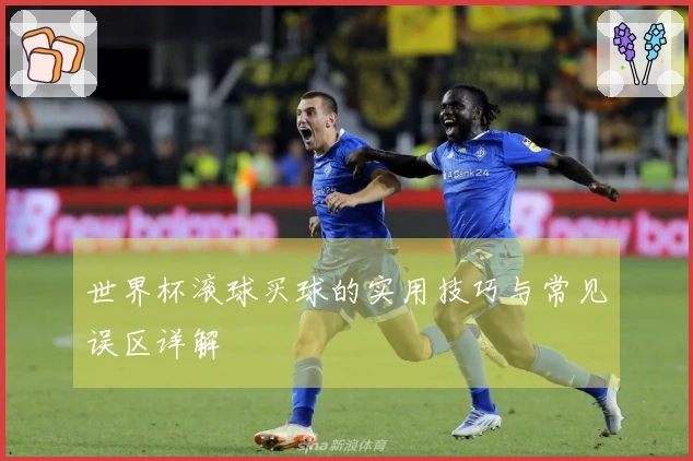 世界杯滚球买球的实用技巧与常见误区详解