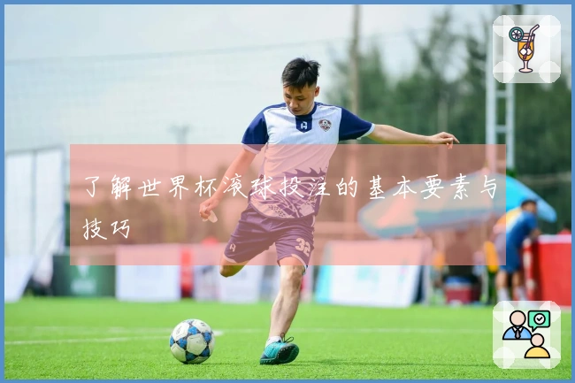 了解世界杯滚球投注的基本要素与技巧