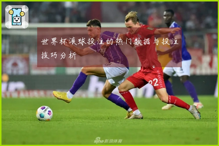 世界杯滚球投注的热门数据与投注技巧分析